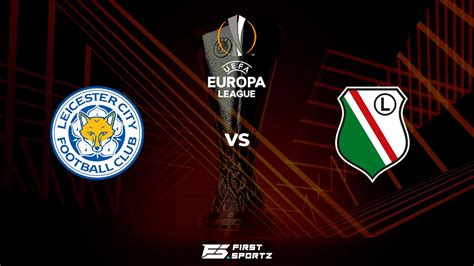 Uefa Europa League Leicester City Vs Legia Varsovie Diffusion En