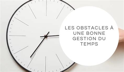 Les Obstacles Une Bonne Gestion Du Temps