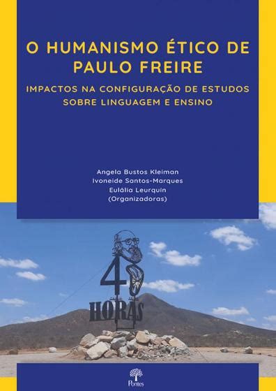 Humanismo ético de Paulo Freire O Impactos na configuração de estudos