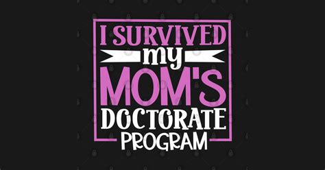 I Survived My Mom S Doctorate Program Moms Doctorate Program T