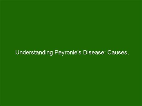 Understanding Peyronies Disease Causes Symptoms And Treatments