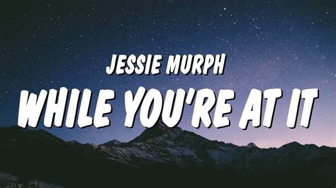 Jessie Murph While Youre At It Lyrics Why Don T You Rip This