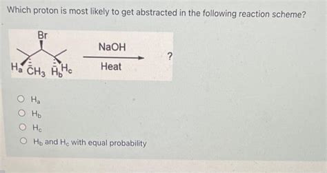 Solved Which Proton Is Most Likely To Get Abstracted In The Chegg