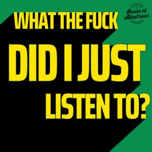 What The Fuck Did I Just Listen To Playlist By House Of Albatraoz Spotify