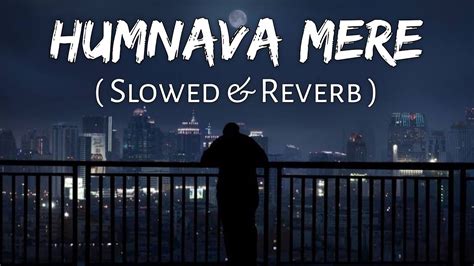 Humnava Mere Slowed And Reverb Jubin Nautiyal Sad Song Lofi Music