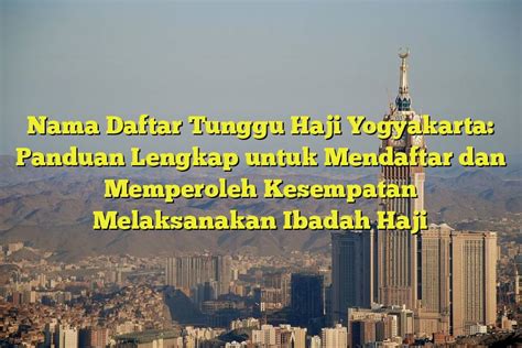 Nama Daftar Tunggu Haji Yogyakarta Panduan Lengkap Untuk Mendaftar Dan