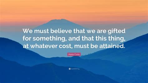 Marie Curie Quote We Must Believe That We Are Gifted For Something