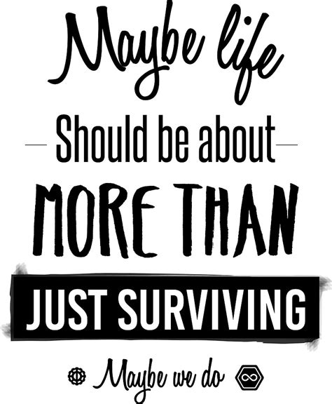 Maybe Life Should Be About More Than Just Surviving By Designsyour