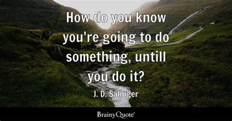 J. D. Salinger - How do you know you're going to do...