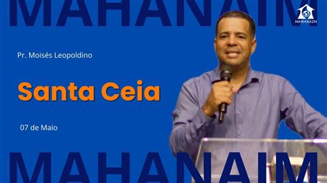 Santa Ceia Pr Moises Leopoldino Igreja Mahanaim Youtube