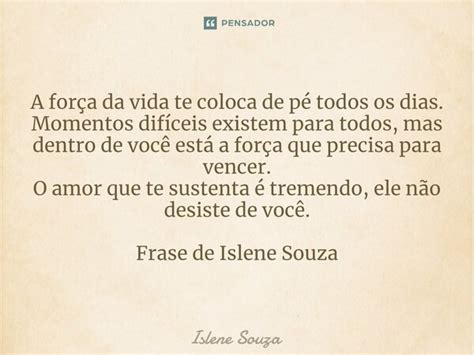 ⁠a Força Da Vida Te Coloca De Pé Islene Souza Pensador