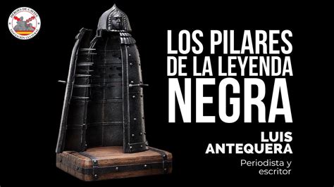 Los Pilares De La Leyenda Negra Con Luis Antequera YouTube