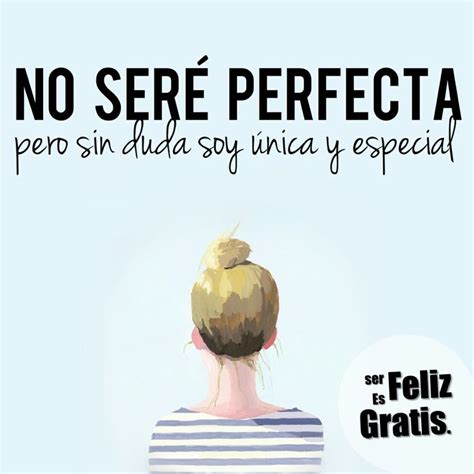 Eres única Y Especial Eres Mujer I May Not Be Perfect But Without A