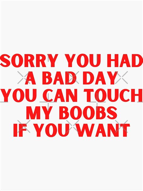 Sorry You Had A Bad Day You Can Touch My Boobs If You Want Funny Quotes For Women Sticker For