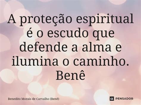 Frase De Proteção Espiritual - ⁠A proteção espiritual é o escudo... Benedito Morais de Carvalho ...