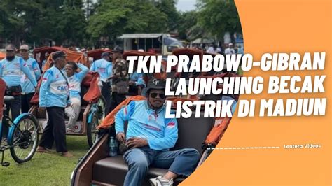 Tkn Prabowo Gibran Launching Becak Listrik Di Madiun Youtube