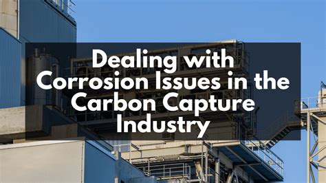 Dealing with Corrosion Issues in the Carbon Capture Industry