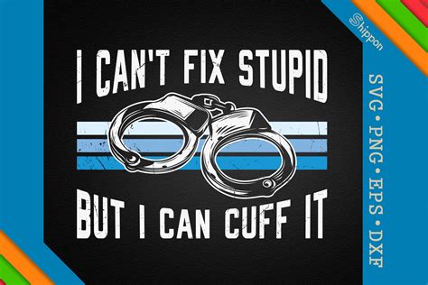 I Can T Fix Stupid But I Can Cuff It By Unlimab TheHungryJPEG