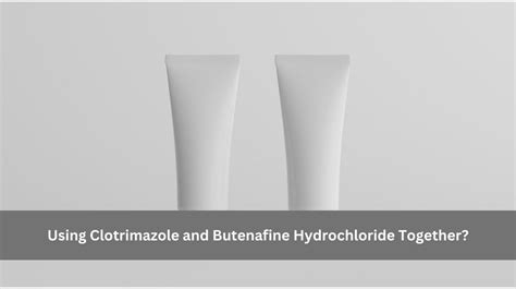 Can I Use Clotrimazole And Butenafine Hydrochloride Together Its Mam