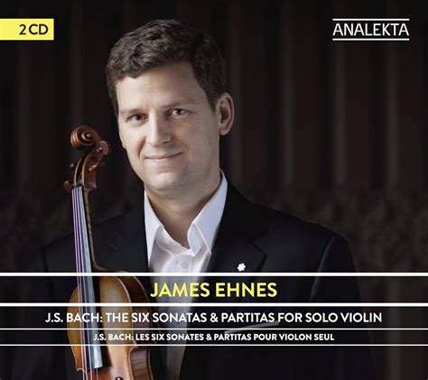 Six Sonates Et Partitas Pour Violon Seul James Ehnes James Ehnes J S