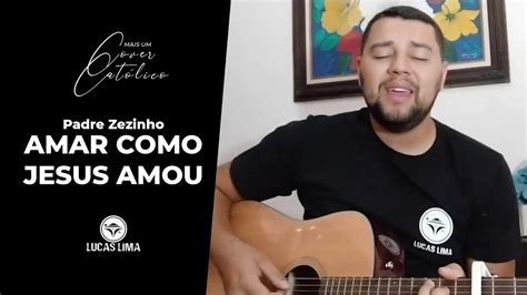 Amar Como Jesus Amou Padre Zezinho Lucas Lima Mais Um Cover