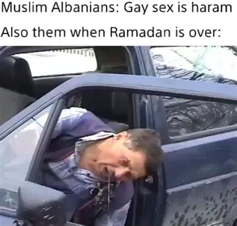 Muslim Albanians Gay Sex Is Haram Also Them When Ramadan Is Over Ifunny