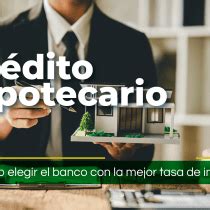 Crédito hipotecario Cómo elegir el banco con la mejor tasa de interés