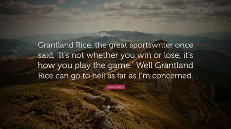 Gene Autry Quote: “Grantland Rice, the great sportswriter once said ...