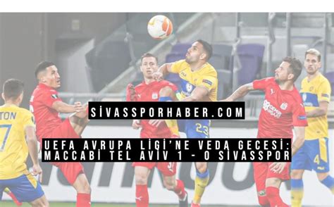 UEFA Avrupa Ligine Veda Gecesi Maccabi Tel Aviv 1 0 Sivasspor