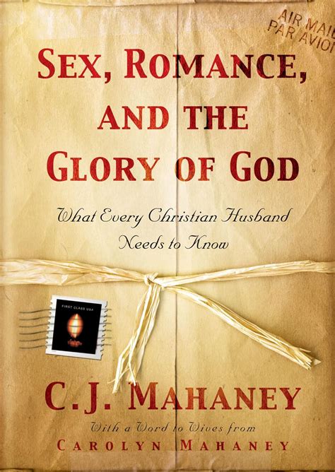 Sex Romance And The Glory Of God What Every Christian Husband Needs To Know C J Mahaney