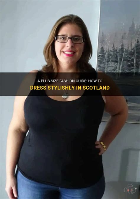 A Plus Size Fashion Guide How To Dress Stylishly In Scotland Shunvogue