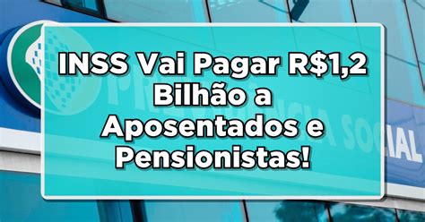 Atenção INSS Vai Pagar R 1 2 Bilhão a Aposentados e Pensionistas