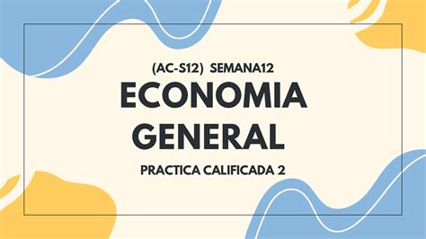 Economia PC2 Espero Les Sirva ECONOMIA GENERAL AC S12 SEMANA