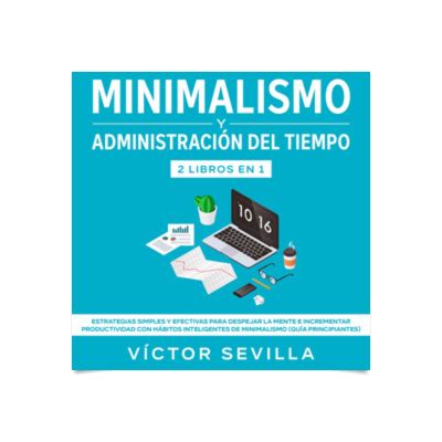 Minimalismo y administración del tiempo 2 libros en 1 Estrategias