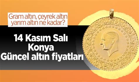 Altın fiyatlarında son durum 14 Kasım Salı Konya güncel altın