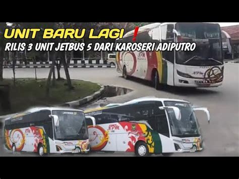 BUS BARU LAGI UNIT TERBARU BUS NPM RILIS 3 UNIT JETBUS 5 DARI KAROSERI