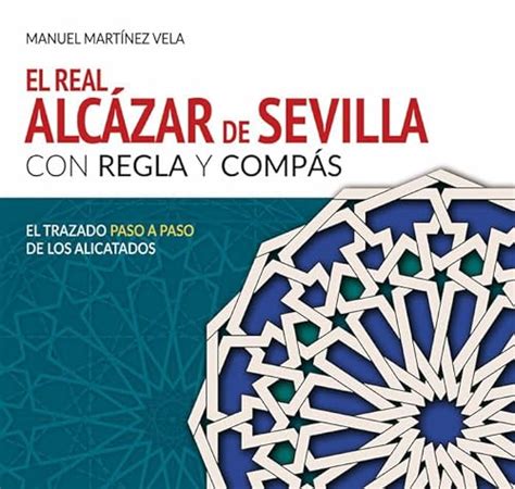 El Real Alcazar De Sevilla Con Regla Y Compas Manuel Martinez Vela