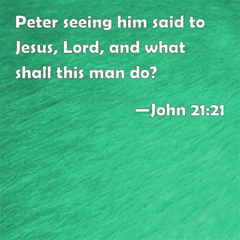 John 2121 Peter Seeing Him Said To Jesus Lord And What Shall This