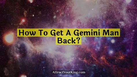 How To Get A Gemini Man Back Attract Your King