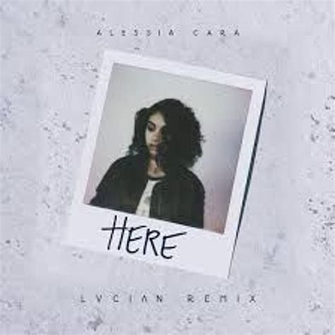 Stream Alessia Cara Here Lucian Remix By Whiskey Tango Foxtrot