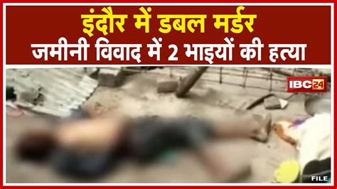 Indore Double Murder Case जमीन विवाद में 2 भाइयों की हत्या सामने रहने