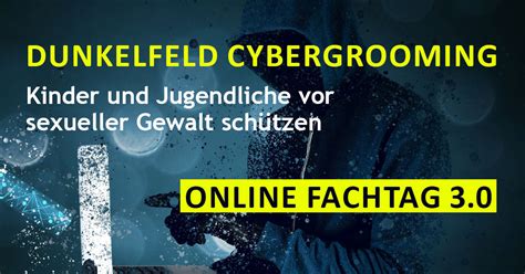 Dunkelfeld Cybergrooming Kinder Und Jugendliche Vor Sexueller Gewalt