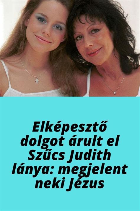 Elképesztő dolgot árult el Szűcs Judith lánya megjelent neki Jézus