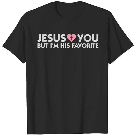 Jesus Loves You But Im His Favorite T Shirt Sold By Ivan Ferraz Sku