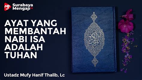 Ayat Yang Membantah Nabi Isa Adalah Tuhan Ustadz Mufy Hanif Thalib