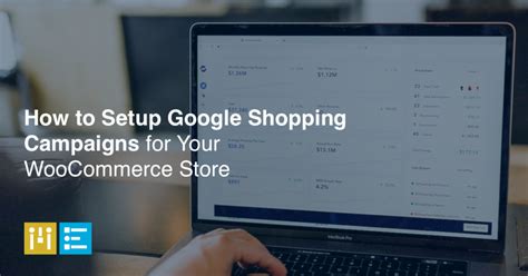 How To Setup Google Shopping Campaigns For Your Woocommerce Store