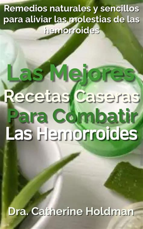 Las Mejores Recetas Caseras Para Combatir Las Hemorroides Remedios