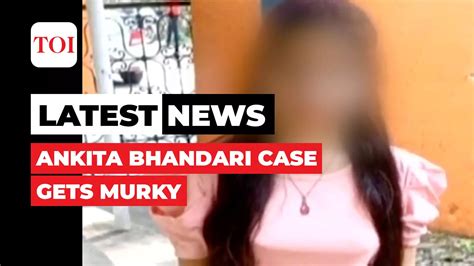 Uttarakhand Ankita Bhandari Murder Case Gets Murkier News Times Of India Videos