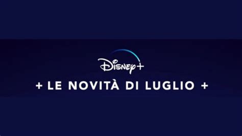 Disney Le Novit Di Luglio Il Calendario Di Film E Serie In Arrivo