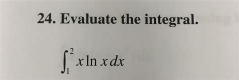 Solved Evaluate The Integral Integral 2 1 X Ln X Dx